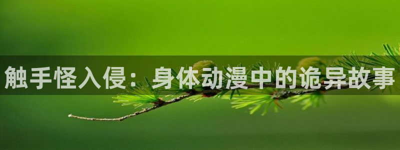 动漫天堂免费下载：触手怪入侵：身体动漫中的诡异故事
